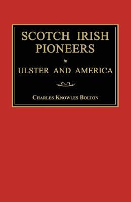 Scotch Irish Pioneers in Ulster and America by Bolton, Charles Knowles