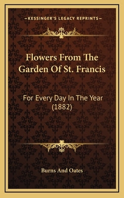 Flowers from the Garden of St. Francis: For Every Day in the Year (1882) by Burns & Oates Co