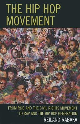 The Hip Hop Movement: From R&B and the Civil Rights Movement to Rap and the Hip Hop Generation by Rabaka, Reiland