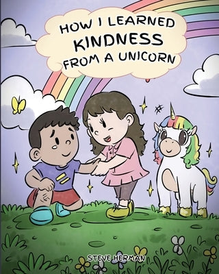 How I Learned Kindness from a Unicorn: A Cute and Fun Story to Teach Kids the Power of Kindness by Herman, Steve