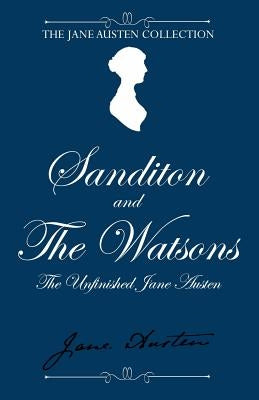 Sanditon and The Watsons: The Unfinished Jane Austen by Austen, Jane