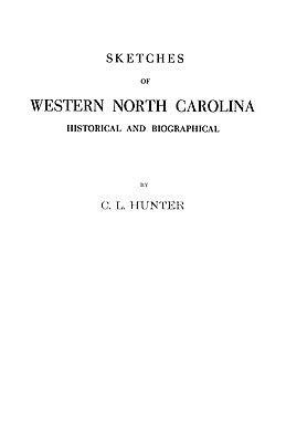 Sketches of Western North Carolina Illustrating Principally the Revolutionary Period of Mecklenburg, Rowan, Lincoln and Adjoining Counties by Hunter, Cyrus L.
