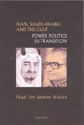 Iran, Saudi Arabia and the Gulf: Power Politics in Transition by Al-Saud, Faisal Bin Salman