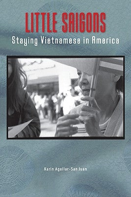 Little Saigons: Staying Vietnamese in America by Aguilar-San Juan, Karin