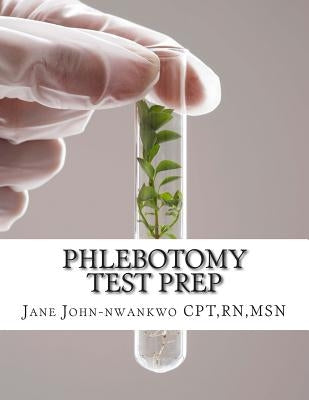 Phlebotomy Test Prep: Exam Review Practice Questions by John-Nwankwo Cpt, Rnmsn Jane