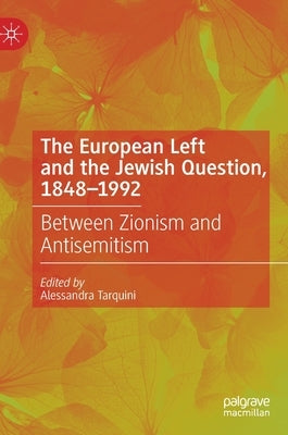 The European Left and the Jewish Question, 1848-1992: Between Zionism and Antisemitism by Tarquini, Alessandra
