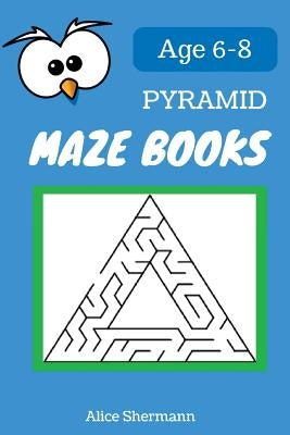 Pyramid Maze Book for Kids Ages 6-8: 50 Maze Puzzle Games to Boost Kids' Brain, Pocket Size 6x9 Inch, Large Print by Shermann, Alice