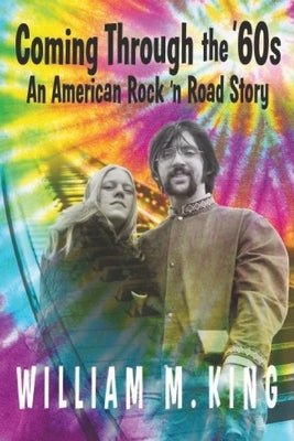 Coming Through the '60s: An American Rock 'n' Road Story by King, William M.