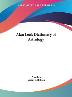 Alan Leo's Dictionary of Astrology by Leo, Alan