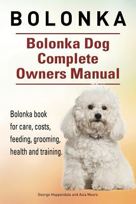 Bolonka. Bolonka Dog Complete Owners Manual. Bolonka book for care, costs, feeding, grooming, health and training. by Moore, Asia