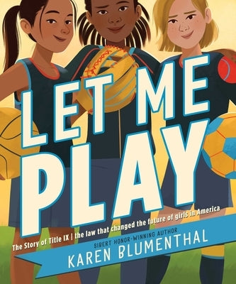 Let Me Play: The Story of Title IX: The Law That Changed the Future of Girls in America by Blumenthal, Karen