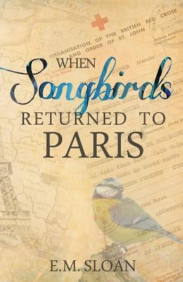 When Songbirds Returned to Paris by Sloan, E. M.