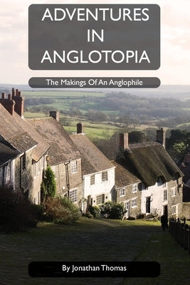 Adventures in Anglotopia: The Makings of an Anglophile by Thomas, Jonathan W.