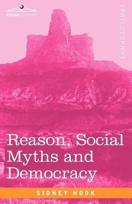 Reason, Social Myths and Democracy by Hook, Sidney