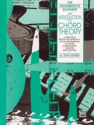An Introduction to Chord Theory: A Practical, Step by Step Approach to the Fundamentals of Chord Construction, Analysis, and Function by Latarski, Don