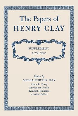 The Papers of Henry Clay: Supplement 1793-1852 by Clay, Henry