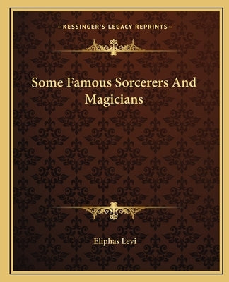 Some Famous Sorcerers and Magicians by Levi, Eliphas