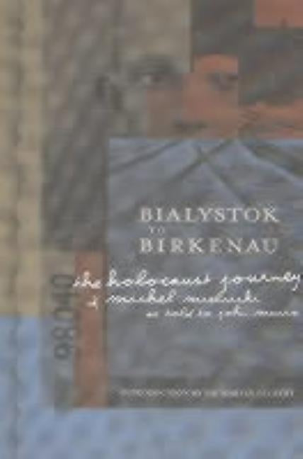 Bialystok to Birkenau: The Holocaust Journey of Michel Mielnicki by Mielnicki, Michel
