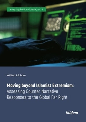 Moving Beyond Islamist Extremism: Assessing Counter Narrative Responses to the Global Far Right by Allchorn, William