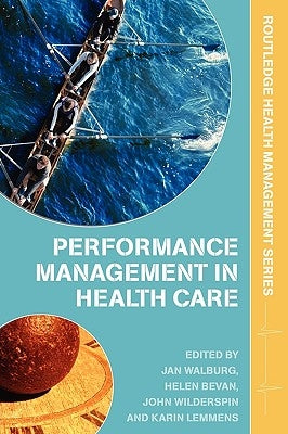 Performance Management in Healthcare: Improving Patient Outcomes, an Integrated Approach by Walburg, Jan