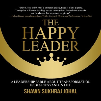 The Happy Leader: A Leadership Fable about Transformation in Business and in Life by Johal, Shawn
