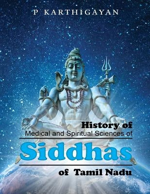 History of Medical and Spiritual Sciences of Siddhas of Tamil Nadu by Karthigayan, P.