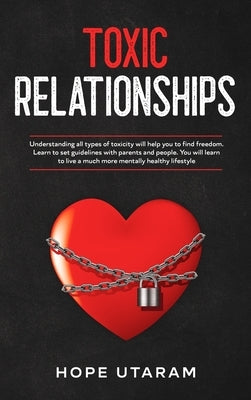 Toxic Relationships: Understanding all types of toxicity will help you to find freedom. Learn to set guidelines with parents and people. Yo by Utaram, Hope