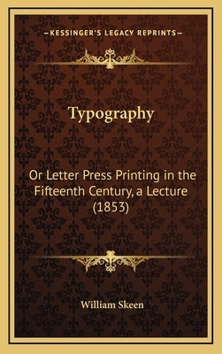 Typography: Or Letter Press Printing in the Fifteenth Century, a Lecture (1853) by Skeen, William
