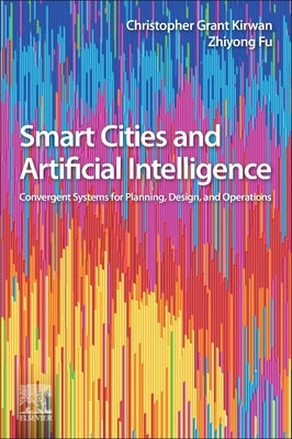 Smart Cities and Artificial Intelligence: Convergent Systems for Planning, Design, and Operations by Kirwan, Christopher Grant