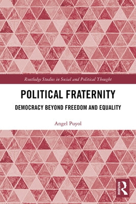 Political Fraternity: Democracy beyond Freedom and Equality by Puyol, Angel
