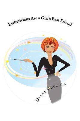 Estheticians Are a Girl's Best Friend by Buccola, Diane