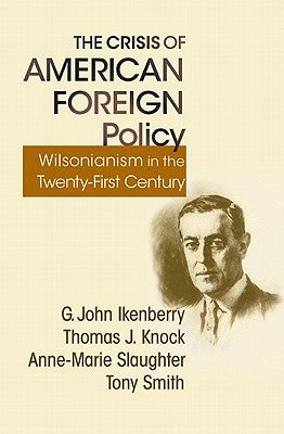 The Crisis of American Foreign Policy: Wilsonianism in the Twenty-First Century by Ikenberry, G. John