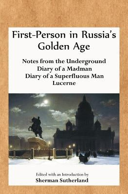 First-Person in Russia's Golden Age: Notes from the Underground, Diary of a Madman, Diary of a Superfluous Man, and Lucerne by Dostoyevsky, Fyodor