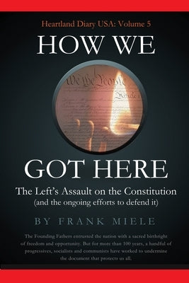 How We Got Here: The Left's Assault on the Constitution by Miele, Frank D.