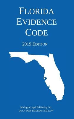 Florida Evidence Code; 2019 Edition by Michigan Legal Publishing Ltd