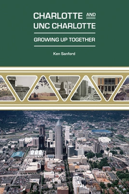 Charlotte and UNC Charlotte: Growing Up Together by Sanford, Ken