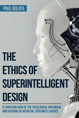 The Ethics of Superintelligent Design by Golata, Paul