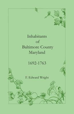 Inhabitants of Baltimore County, Maryland, 1692-1763 by Wright, F. Edward