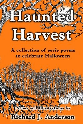 Haunted Harvest: a collection of eerie poems to celebrate Halloween by Anderson, Richard J.