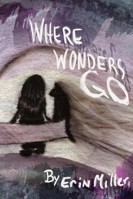Where Wonders Go by Miller, Erin N.
