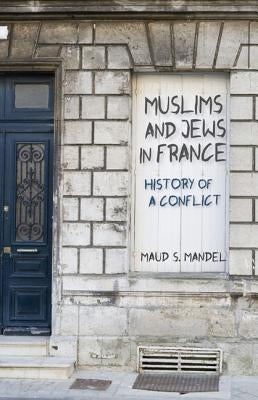Muslims and Jews in France: History of a Conflict by Mandel, Maud S.