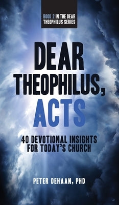 Dear Theophilus, Acts: 40 Devotional Insights for Today's Church by DeHaan, Peter