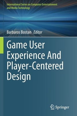 Game User Experience and Player-Centered Design by Bostan, Barbaros