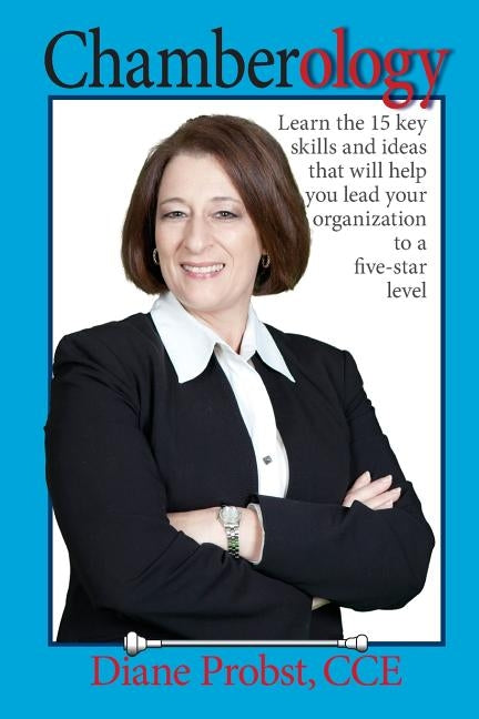 Chamberology: The art of running a Chamber of Commerce by Probst, Cce Diane