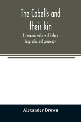 The Cabells and their kin. A memorial volume of history, biography, and genealogy by Brown, Alexander
