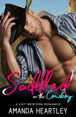 Saddled On The Cowboy: A Hot Western Romance by Heartley, Amanda