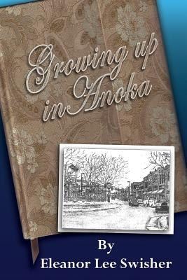 Growing Up in Anoka by Swisher, Eleanor Lee
