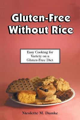 Gluten-Free Without Rice: Easy Cooking for Variety on a Gluten-Free Diet by Dumke, Nicolette M.