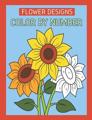 Flower Designs Color By Number: Flowers & Easy Designs (Beautiful Adult Coloring Books) by Lavin, Joan H.