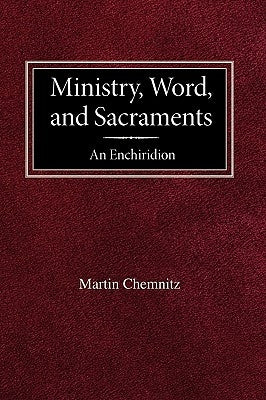 Ministry, Word, and Sacraments An Enchiridion by Chemnitz, Martin